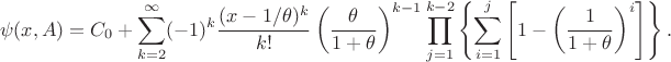 $$
\psi(x,A)
&=
C_0+
\sum_{k=2}^\infty(-1)^k\dfrac{(x-1/\theta)^k}{k!}\left(\dfrac{\theta}{1+\theta}\right)^{k-1}\prod_{j=1}^{k-2}\left\{\sum_{i=1}^{j}\left[1-\left(\dfrac{1}{1+\theta}\right)^{i}\right]\right\}.
$$