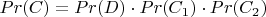 $Pr(C)=Pr(D) \cdot Pr(C_1) \cdot Pr(C_2)$