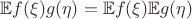 $\mathbb{E}f(\xi)g(\eta)=\mathbb{E}f(\xi)\mathbb{E}g(\eta)$
