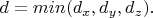 $d = min(d_x, d_y, d_z ).$