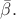 $\bar{\beta}.$