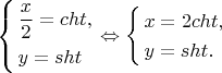 $\left\{ \begin{gathered}\frac{x}{2} = cht, \hfill \\y = sht \hfill \\\end{gathered}  \right. \Leftrightarrow \left\{ \begin{gathered}x = 2cht, \hfill \\y = sht. \hfill \\\end{gathered}  \right$