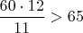 $\dfrac{60\cdot12}{11}>65$