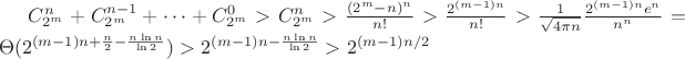 $C_{2^m}^{n} + C_{2^m}^{n-1} + \dots + C_{2^m}^{0} > C_{2^m}^{n} > \frac{(2^m-n)^n}{n!} > \frac{2^{(m-1)n}}{n!} > \frac{1}{\sqrt{4 \pi n}} \frac{2^{(m-1)n} e^n}{n^n} = \Theta(2^{(m-1)n+\frac{n}{2}-\frac{n \ln n}{\ln{2}}}) > 2^{(m-1)n-\frac{n \ln n}{\ln{2}}} > 2^{(m-1)n/2}$
