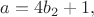 $a=4b_2+1,$