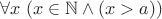 $ \forall x \; (x \in \mathbb N \wedge (x > a)) $