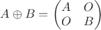 $A\oplus B=\begin{pmatrix}A&O\\O&B\end{pmatrix}$