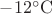 $-12^{\circ}\mathrm{C}$
