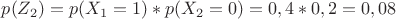 $p(Z_2)=p(X_1=1)*p(X_2=0)=0,4*0,2=0,08$