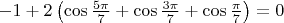 $-1+2\left(\cos\frac{5\pi}{7}+\cos\frac{3\pi}{7}+\cos\frac{\pi}{7}\right)=0$
