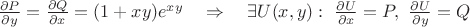 ${\partial P\over\partial y}={\partial Q\over\partial x}=(1+xy)e^{xy} \quad\Rightarrow\quad \exists U(x,y):\ {\partial U\over\partial x}=P,\ {\partial U\over\partial y}=Q$