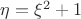 $\eta=\xi^2+1$