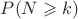 $P(N \geqslant k)$