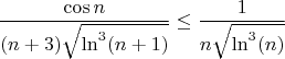 $$\dfrac{\cos n}{(n+3)\sqrt{\ln^3(n+1)}}\le \dfrac{1}{n\sqrt{\ln^3(n)}}$$