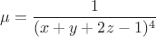 $$\mu = \frac{1}{(x+y+2z-1)^4}$$