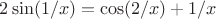 $2\sin(1/x)= \cos(2/x) + 1/x$