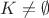 $K \not= \emptyset$ $K \not= \emptyset$