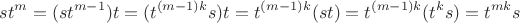$$st^m=(st^{m-1})t=(t^{(m-1)k}s)t=t^{(m-1)k}(st)=t^{(m-1)k}(t^ks)=t^{mk}s$$ $$st^m=(st^{m-1})t=(t^{(m-1)k}s)t=t^{(m-1)k}(st)=t^{(m-1)k}(t^ks)=t^{mk}s$$