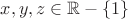 $x,y,z\in\mathbb{R}-\left\{1\right\}$