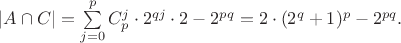 $|A \cap C|=\sum\limits_{j=0}^{p}C_p^j \cdot 2^{qj} \cdot 2 - 2^{pq}=2\cdot(2^q+1)^p - 2^{pq}.$ $|A \cap C|=\sum\limits_{j=0}^{p}C_p^j \cdot 2^{qj} \cdot 2 - 2^{pq}=2\cdot(2^q+1)^p - 2^{pq}.$