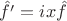 $\hat{f'} = ix\hat{f}$