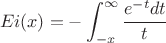 $$Ei(x)=-\int_{-x}^{\infty}\frac{e^{-t} dt}{t}$$