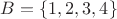 $B=\{1,2,3,4\}$ $B=\{1,2,3,4\}$