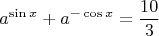 $$ a^{\sin x} + a^{- \cos x} = \dfrac{10}{3} $$