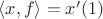 $\langle x,f\rangle=x'(1)$