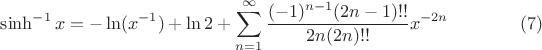 $$\sinh^{-1} x = -\ln(x^{-1}) + \ln2 + \sum_{n=1}^{\infty} \frac{(-1)^{n-1}(2n-1)!!}{2n(2n)!!} x^{-2n} \qquad \qquad (7)$$