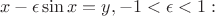 $$
x-\epsilon \sin x = y, -1<\epsilon<1:
$$