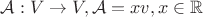$\mathcal{A}: V\to V, \mathcal{A}=xv, x\in \mathbb R$