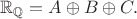$\mathbb R_\mathbb Q=A\oplus B\oplus C.$