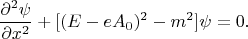 $$\frac{\partial^2\psi}{\partial x^2}+[(E-eA_0)^2-m^2]\psi=0.$$