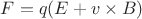 $F = q (E + v\times B)$