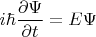 $i\hbar\dfrac{\partial \Psi}{\partial t}=E\Psi$
