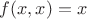 $f(x,x) = x$