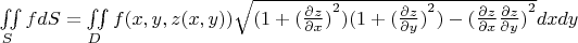 $\[\iint\limits_S {fdS} = \iint\limits_D {f(x,y,z(x,y))\sqrt {(1 + {{(\frac{{\partial z}}{{\partial x}})}^2})(1 + {{(\frac{{\partial z}}{{\partial y}})}^2}) - {{(\frac{{\partial z}}{{\partial x}}\frac{{\partial z}}{{\partial y}})}^2}} dxdy}\]$