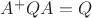 $A^{+}QA=Q$