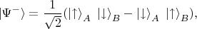 ${\displaystyle |\Psi ^{-}\rangle ={\frac {1}{\sqrt {2}}}(\left|{\mathord {\uparrow }}\right\rangle _{A}\;\left|{\mathord {\downarrow }}\right\rangle _{B}-\left|{\mathord {\downarrow }}\right\rangle _{A}\;\left|{\mathord {\uparrow }}\right\rangle _{B}),}$