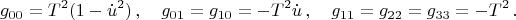 $$g_{00}=T^2(1-\dot{u}^2)\,, \quad g_{01}=g_{10}=-T^2\dot{u}\,,\quad g_{11}=g_{22}=g_{33}=-T^2\,. $$