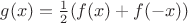 $g(x) = \frac12(f(x)+f(-x))$