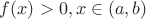 $f(x)>0, x\in (a,b)$