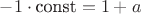 $-1\cdot \text{const} = 1 + a$