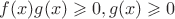 $f(x)g(x)\geqslant 0, g(x)\geqslant0$