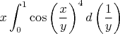 $$x\int_{0}^{1} \cos \left( \frac x y \right)^4 d \left( \frac 1 y \right)$$