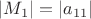 $|M_1|=|a_{11}|$