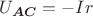 $U_{\boldsymbol{AC}} = - Ir$