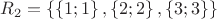 ${R_2= \left\lbrace\left\lbrace 1;1\right\rbrace , \left\lbrace 2;2 \right\rbrace, \left\lbrace 3;3\right\rbrace \right\rbrace}$