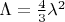 $\Lambda = \frac{4}{3}\lambda^2$